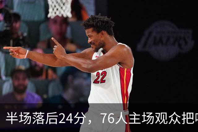 半场落后24分，76人主场观众把嘘声给了表演嘉宾