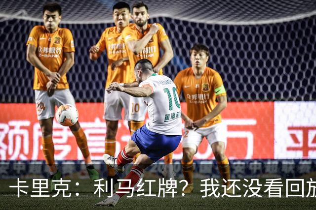 卡里克：利马红牌？我还没看回放；周二继续带队吗？是的