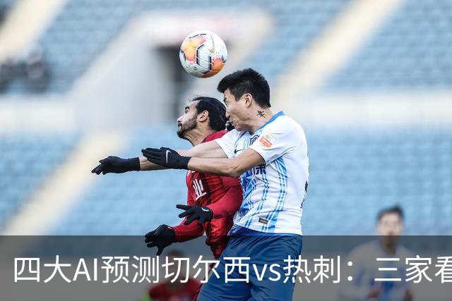 四大AI预测切尔西vs热刺：三家看好主胜，千问倾向平局