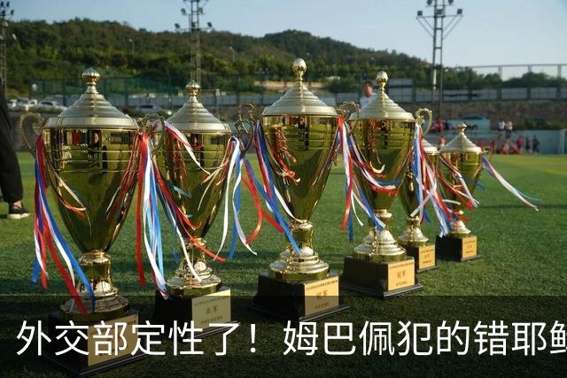 外交部定性了！姆巴佩犯的错耶稣都救不了，丢失的远不止这些代言