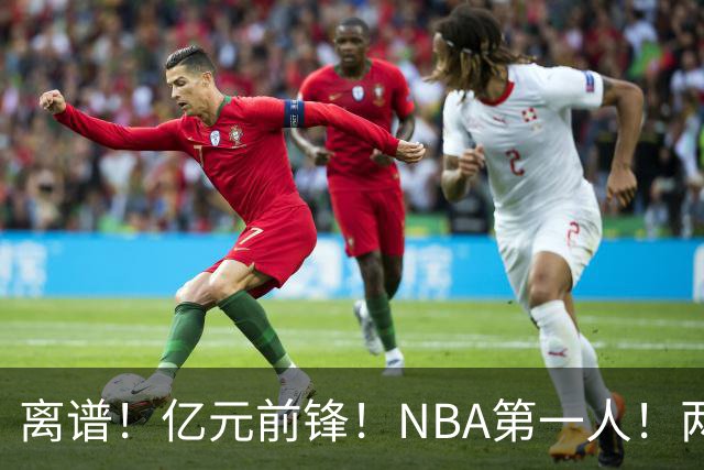 离谱！亿元前锋！NBA第一人！两冠功臣下海了？