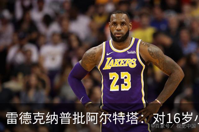 雷德克纳普批阿尔特塔：对16岁小将太凶了