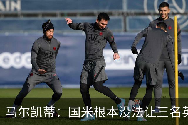 马尔凯蒂：国米根本没法让三名英格兰新援同时上场